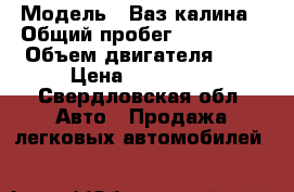  › Модель ­ Ваз калина › Общий пробег ­ 136 000 › Объем двигателя ­ 1 › Цена ­ 133 000 - Свердловская обл. Авто » Продажа легковых автомобилей   